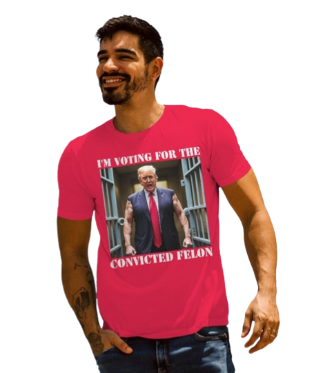 I'm voting for the convicted felon shirt